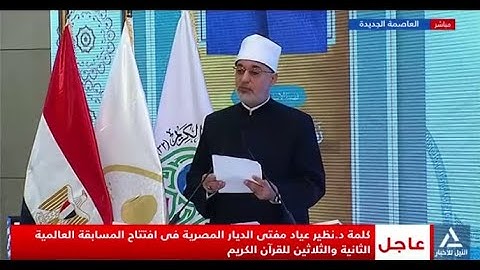 كلمة د. نظير عياد مفتى الديار المصرية فى افتتاح المسابقة العالمية الثانية والثلاثين للقرآن الكريم
