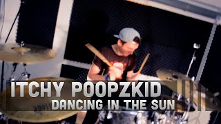 ITCHY POOPZKID - Dancing In The Sun Drum Cover