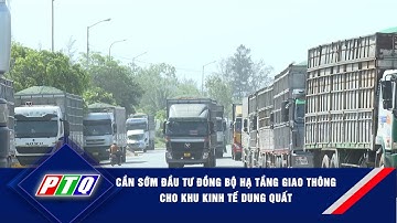 Cần sớm đầu tư đồng bộ hạ tầng giao thông cho Khu kinh tế Dung Quất | PTQ