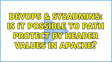 DevOps & SysAdmins: Is it possible to path protect by header values in apache?