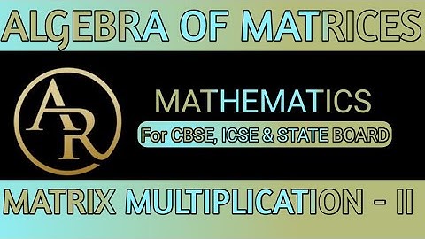 Algebra Of Matrices - Matrix Class 12 | Matrix Multiplication - order of multiplication