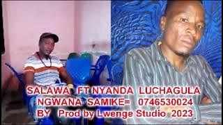 SALAWA NYANGUME ft NYANDA LUCHAGULA Ngwana samike 0746530024 by lwenge studio 2023