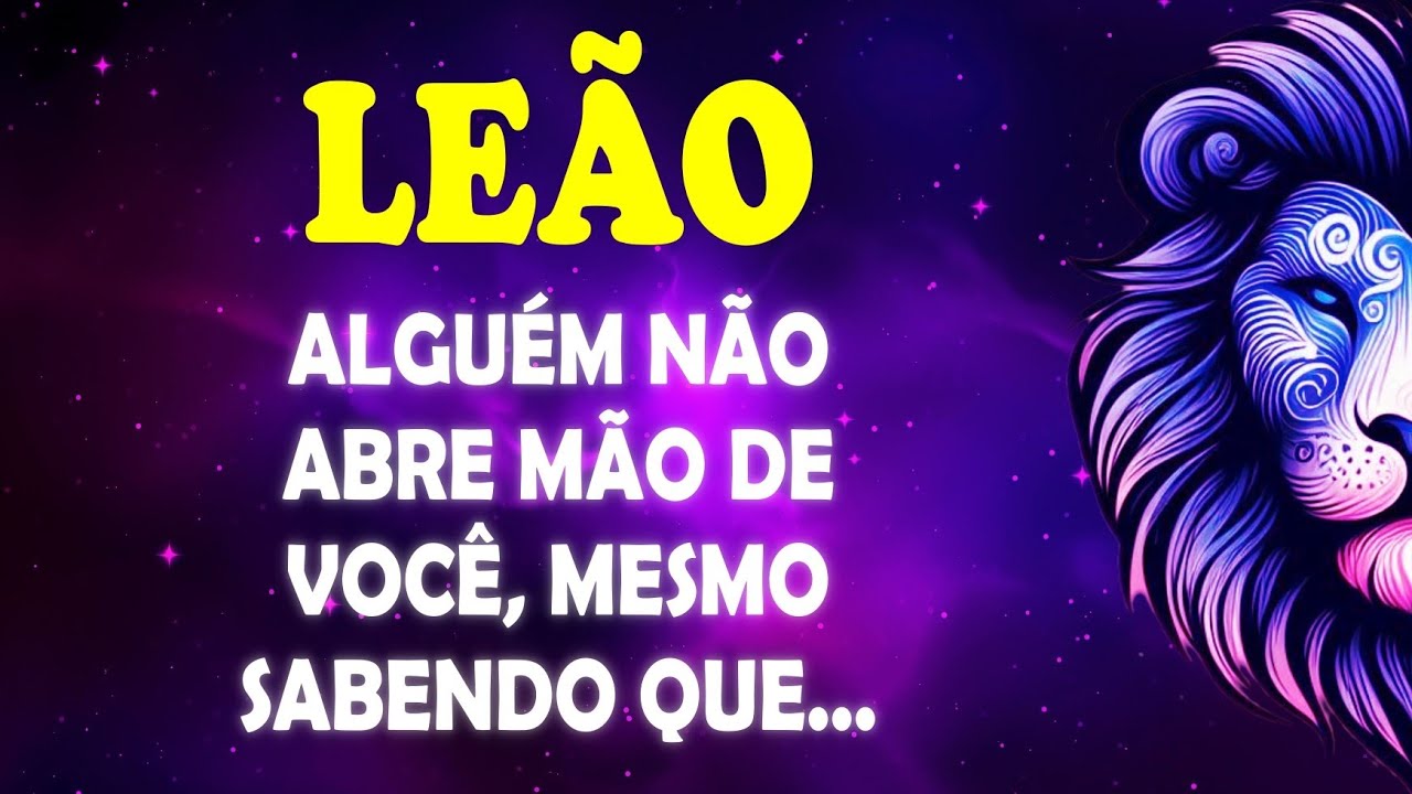 ♌️LEÃO 🦁 Alguém não abre mão de você, mesmo sabendo que... #signodeleão 