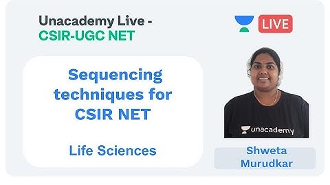 Sequencing techniques for CSIR NET | Life Sciences | Unacademy Live - CSIR UGC NET | Saranya V