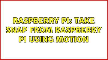 Raspberry Pi: Take snap from Raspberry pi using motion (3 Solutions!!)