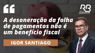 "A desoneração não é um benefício fiscal", diz advogado em Direito Tributário