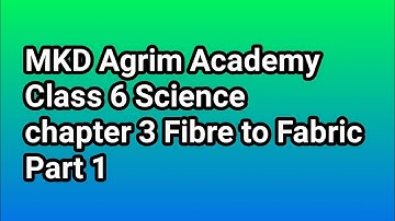 Class 6 science | chapter 3 Fibre to Fabric Part 1 | mkd agrim academy