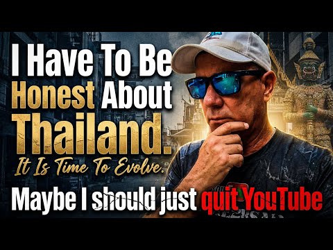 Time To Be Honest About Thailand. Might Be Time To Quit Youtube! Let Me Explain Why.