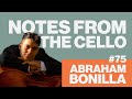 #75 Abraham Bonilla: Notes From The Cello