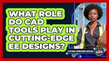 What Role Do CAD Tools Play In Cutting-edge EE Designs? - Electrical Engineering Essentials