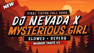 DJ NEVADA X MYSTERIOUS GIRL - SLOWED   REVERB MASHUP TANTE V2 | VIRAL TIKTOK FULL SONG