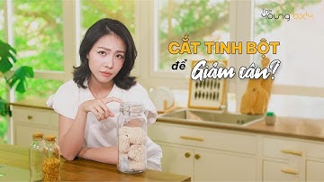 CÓ NÊN CẮT TINH BỘT ĐỂ GIẢM CÂN?
