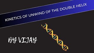 Kinetics of unwinding of the double helix by Vijay