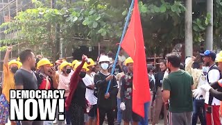 Burmese Protesters Continue to Demand Democracy as Authorities “Shoot to Kill” in Sweeping Crackdown