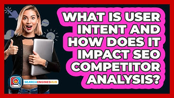 What Is User Intent And How Does It Impact SEO Competitor Analysis? - SearchEnginesHub.com