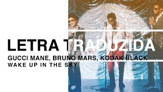 Gucci Mane, Bruno Mars, Kodak Black - Wake Up In The Sky (Letra Traduzida)