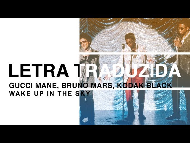 Gucci Mane, Bruno Mars, Kodak Black - Wake Up In The Sky (Letra Traduzida)