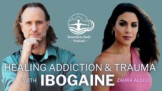 Healing Trauma & Addiction with Ibogaine with Zahra Adloo
