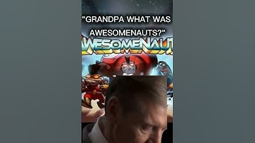 Grandpa what was Awesomenauts?