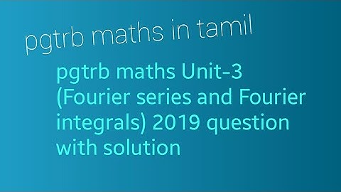 Pgtrb maths Unit-3#Fourier series and Fourier integrals#2019 question with answer