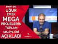 Prof. Dr. Uğur Emek mega projelerin toplam maliyetini açıkladı | Bidebunuizle