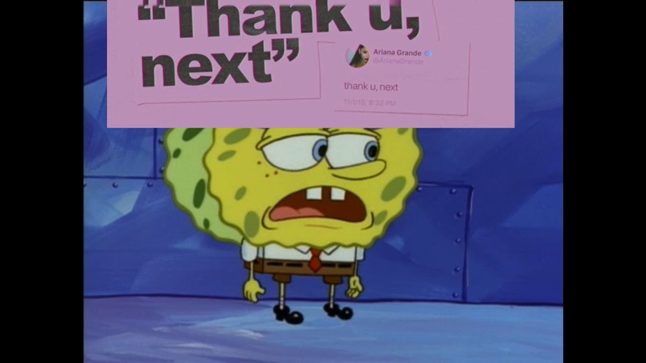 Thank U Next Spongebob Edition Ariana Grande Meme