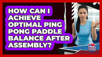 How Can I Achieve Optimal Ping Pong Paddle Balance After Assembly? - Ping Pong Prodigy