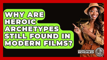 Why Are Heroic Archetypes Still Found In Modern Films? - Ancient Wonders Revealed