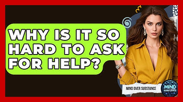 Why Is It So Hard To Ask For Help? - Mind Over Substance