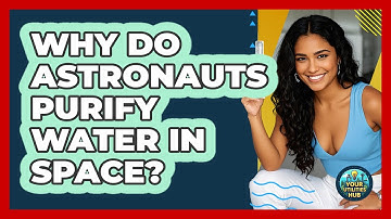 Why Do Astronauts Purify Water In Space? - Your Utilities Hub
