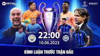 🔴TRỰC TIẾP: MAN CITY - INTER MILAN | CHUNG KẾT CHAMPIONS LEAGUE 2022\/2023 - BÌNH LUẬN TRƯỚC TRẬN ĐẤU