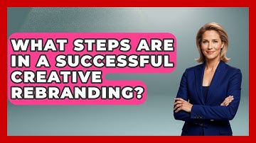 What Steps Are In A Successful Creative Rebranding? - Directing Creative Success