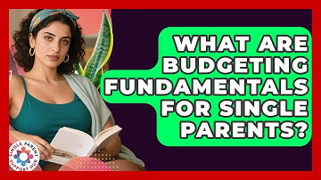 What Are Budgeting Fundamentals For Single Parents? - Single Parent Support Hub