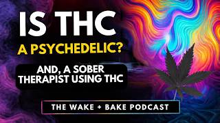 Is THC Psychedelic and A Sober Therapist Using THC: The Wake   Bake Podcast S87 E1