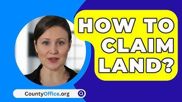 How To Claim Land? - CountyOffice.org