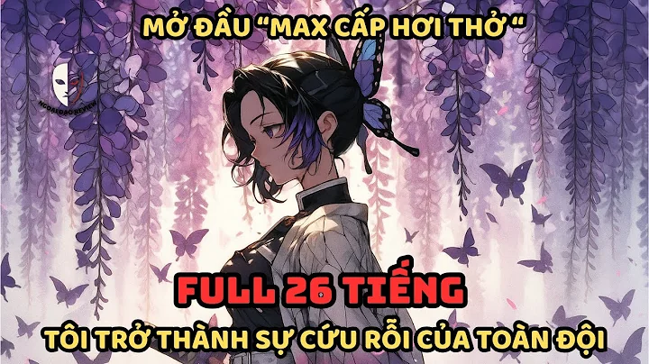 🔥TRỌN BỘ🔥 Thanh Gươm Diệt Quỷ Fanfic: Mở Đầu Max Cấp Hơi Thở, Tôi Trở Thành Cứu Tinh Của Toàn Đội
