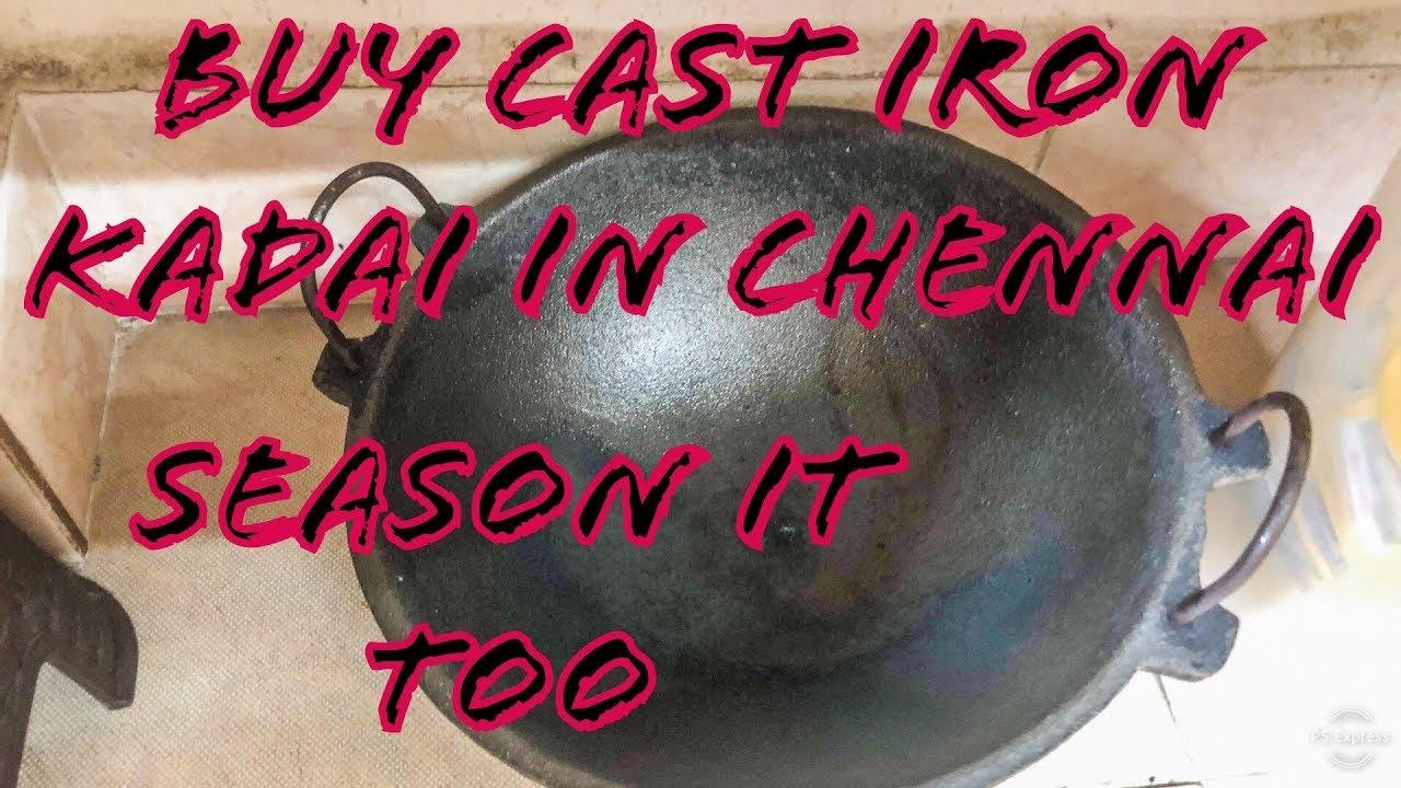Cast iron kadai purchase in chennai and seasoning,வார்ப்பிரும்பு கடாய்