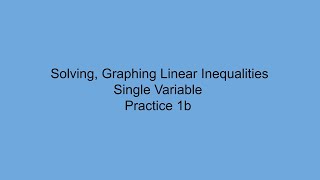 Solving, Graphing Linear Inequalities (Single Variable) - Practice 1b