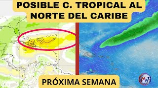 PROBABLE  C. TROPICAL al NORTE del CARIBE la Próxima Semana