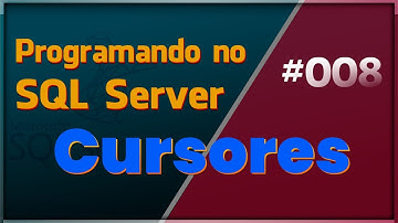 Programando no SQL Server - #008 Cursores