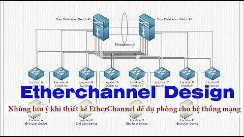 EtherChannel Design - Những lưu ý khi thiết kế EtherChannel để dự phòng cho hệ thống mạng
