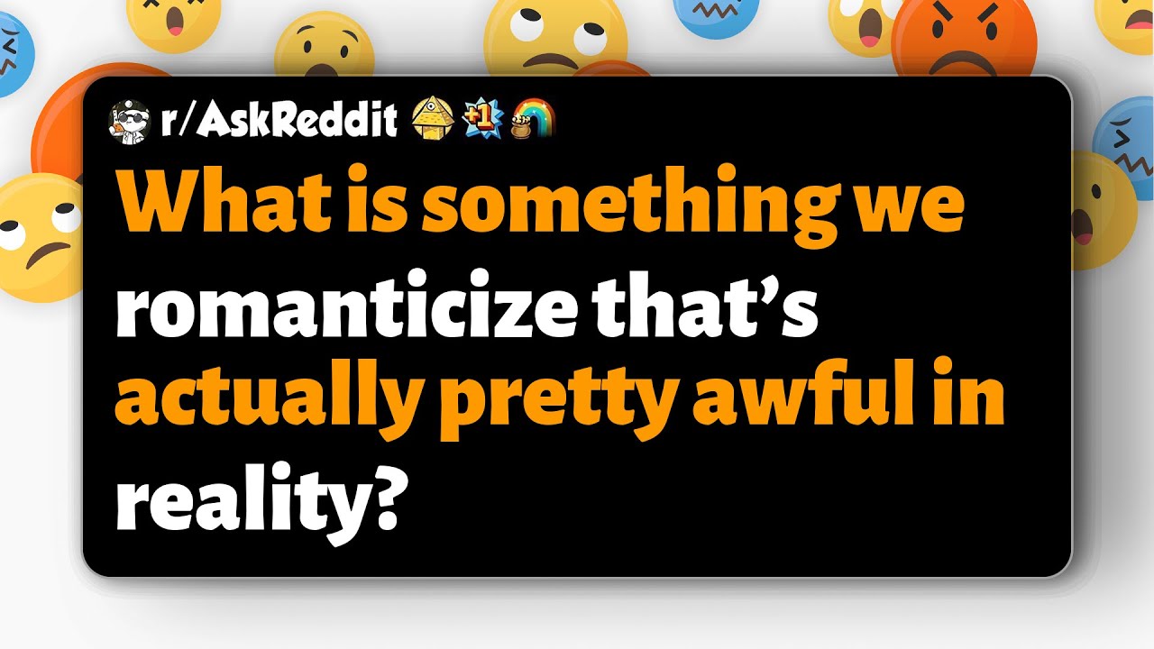 Pretty Awful r/AskReddit | What is something we romanticize that’s actually pretty ...