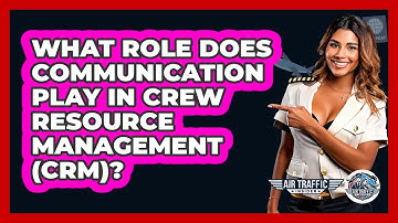 What Role Does Communication Play In Crew Resource Management (CRM)? - Air Traffic Insider