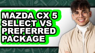 Mazda CX-5 Select vs Preferred Package: Which is Better?