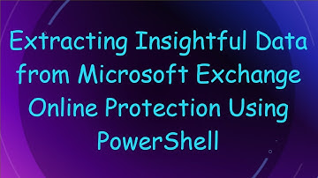 Extracting Insightful Data from Microsoft Exchange Online Protection Using PowerShell