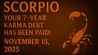 SCORPIO YOUR 7-YEAR KARMA DEBT HAS BEEN PAID! NOVEMBER 15, 2025