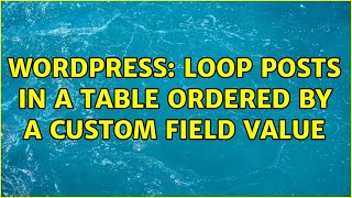 Wordpress: Loop posts in a table ordered by a custom field value (2 Solutions!!)