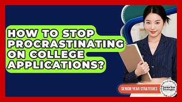 How To Stop Procrastinating On College Applications? - Senior Year Strategies