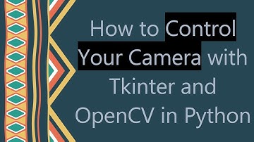 How to Control Your Camera with Tkinter and OpenCV in Python