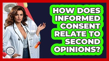How Does Informed Consent Relate To Second Opinions? - The Operating Table
